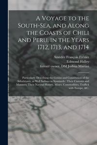 Produktbild: A Voyage to the South-Sea, and Along the Coasts of Chili and Peru, in the Years 1712, 1713, and 1714