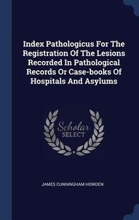 Produktbild: Index Pathologicus For The Registration Of The Lesions Recorded In Pathological Records Or Case-books Of Hospitals And Asylums