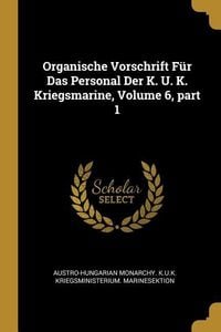 Produktbild: Organische Vorschrift F&uuml;r Das Personal Der K. U. K. Kriegsmarine, Volume 6, Part 1