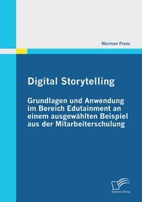 Produktbild: Digital Storytelling - Grundlagen und Anwendung im Bereich Edutainment an einem ausgew&auml;hlten Beispiel aus der Mitarbeiterschulung