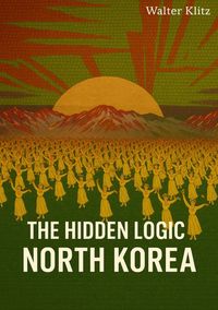 Produktbild: The Hidden Logic of North Korea
