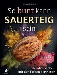 Produktbild: So bunt kann Sauerteig sein - Kreativ backen mit den Farben der Natur