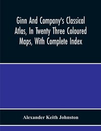 Produktbild: Ginn And Company'S Classical Atlas, In Twenty Three Coloured Maps, With Complete Index