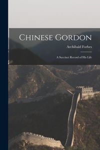 Bild vom Artikel Chinese Gordon: A Succinct Record of His Life vom Autor Archibald Forbes