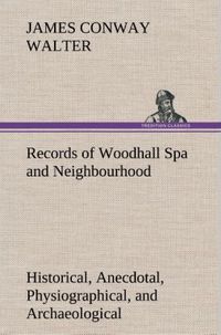 Produktbild: Records of Woodhall Spa and Neighbourhood Historical, Anecdotal, Physiographical, and Archaeological, with Other Matter