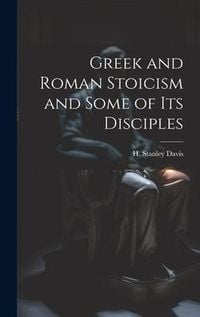 Produktbild: Greek and Roman Stoicism and Some of Its Disciples