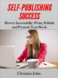 Produktbild: Self-Publishing Success: How to Successfully, Write, Publish and Promote Your Book