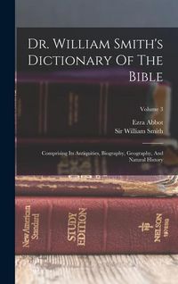 Produktbild: Dr. William Smith's Dictionary Of The Bible: Comprising Its Antiquities, Biography, Geography, And Natural History; Volume 3