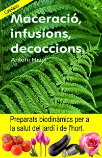 Produktbild: Maceraci&oacute;, infusions, decoccions. Preparats biodin&agrave;mics per a la salut del jard&iacute; i de l'hort.