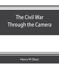 Produktbild: The Civil war through the camera, hundreds of vivid photographs actually taken in Civil war times, sixteen reproductions in color of famous war painti