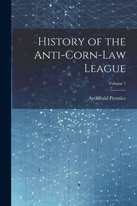 Produktbild: History of the Anti-Corn-Law League; Volume 1