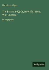 Produktbild: The Errand Boy; Or, How Phil Brent Won Success