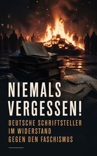 Produktbild: Niemals vergessen! - Deutsche Schriftsteller im Widerstand gegen den Faschismus