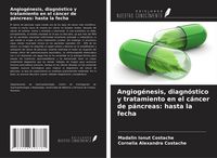 Produktbild: Angiog&eacute;nesis, diagn&oacute;stico y tratamiento en el c&aacute;ncer de p&aacute;ncreas: hasta la fecha