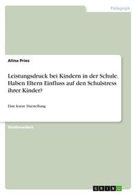 Produktbild: Leistungsdruck bei Kindern in der Schule. Haben Eltern Einfluss auf den Schulstress ihrer Kinder?