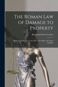 Produktbild: The Roman Law of Damage to Property: Being a Commentary on the Title of the Digest Ad Legem Aquiliam