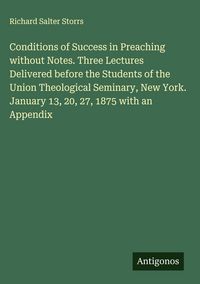 Produktbild: Conditions of Success in Preaching without Notes. Three Lectures Delivered before the Students of the Union Theological Seminary, New York. January 13
