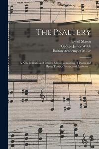 Produktbild: The Psaltery: a New Collection of Church Music, Consisting of Psalm and Hymn Tunes, Chants, and Anthems ...