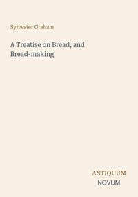 Produktbild: A Treatise on Bread, and Bread-making