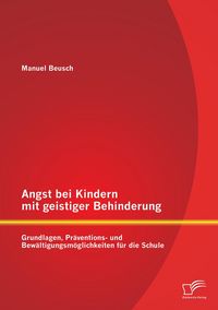 Produktbild: Angst bei Kindern mit geistiger Behinderung: Grundlagen, Pr&auml;ventions- und Bew&auml;ltigungsm&ouml;glichkeiten f&uuml;r die Schule