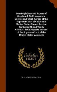 Produktbild: Some Opinions and Papers of Stephen J. Field, Associate Justice and Chief Justice of the Supreme Court of California, United States Circuit Justice fo