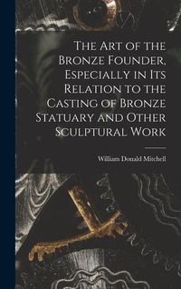 Produktbild: The art of the Bronze Founder, Especially in its Relation to the Casting of Bronze Statuary and Other Sculptural Work