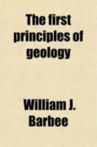 Produktbild: The First Principles of Geology; Presenting the Science in Its Physical and Moral Aspects; And Exhibiting Its Application to the Arts of