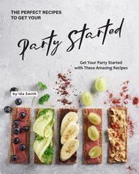 Produktbild: The Perfect Recipes to Get Your Party Started: Get Your Party Started with These Amazing Recipes