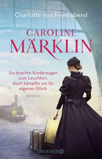 Produktbild: Caroline M&auml;rklin - Sie brachte Kinderaugen zum Leuchten, doch k&auml;mpfte um ihr eigenes Gl&uuml;ck