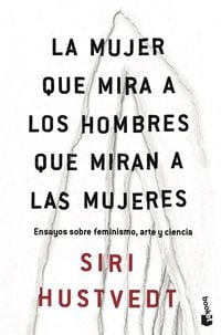 Produktbild: La mujer que mira a los hombres que miran a las mujeres : ensayos sobre feminismo, arte y ciencia
