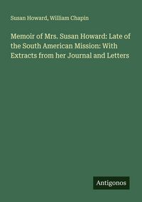 Produktbild: Memoir of Mrs. Susan Howard: Late of the South American Mission: With Extracts from her Journal and Letters