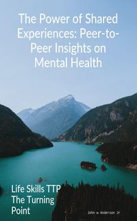 Produktbild: The Power of Shared Experiences: Peer-to-Peer Insights on Mental Health (Life Skills TTP The Turning Point, #3)