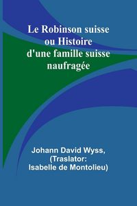 Produktbild: Le Robinson suisse ou Histoire d'une famille suisse naufrag&eacute;e