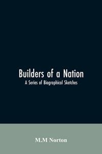 Produktbild: Builders Of A Nation; A Series Of Biographical Sketches