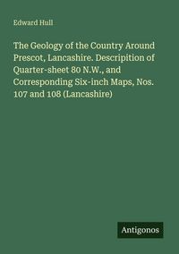 Produktbild: The Geology of the Country Around Prescot, Lancashire. Descripition of Quarter-sheet 80 N.W., and Corresponding Six-inch Maps, Nos. 107 and 108 (Lancashire)