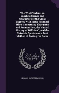 Produktbild: The Wild Fowlers; or, Sporting Scenes and Characters of the Great Lagoon; With Many Practical Hints Concerning Shot-guns and Ammunition, the Natural H
