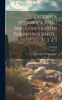 Produktbild: Excerpta Historica Iussu Imp. Constantini Porphyrogeniti... V. 1, 2'3; Volume 3