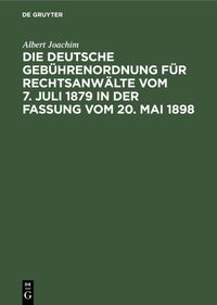 Produktbild: Die Deutsche Geb&uuml;hrenordnung f&uuml;r Rechtsanw&auml;lte vom 7. Juli 1879 in der Fassung vom 20, Mai 1898