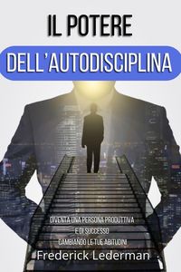 Produktbild: Il potere dell'autodisciplina. Diventa una persona produttiva e di successo cambiando le tue abitudini