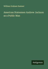 Produktbild: American Statesmen Andrew Jackson as a Public Man