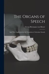 Produktbild: The Organs of Speech: and Their Application in the Formation of Articulate Sounds