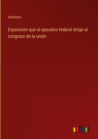 Produktbild: Exposici&oacute;n que el ejecutivo federal dirige al congreso de la uni&oacute;n