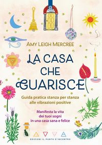 Produktbild: La casa che guarisce. Guida pratica stanza per stanza alle vibrazioni positive. Manifesta la vita dei tuoi sogni in una casa sana e felice