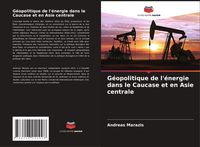 Produktbild: Géopolitique de l'énergie dans le Caucase et en Asie centrale