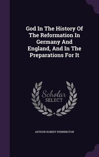 Produktbild: God In The History Of The Reformation In Germany And England, And In The Preparations For It