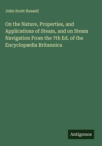 Produktbild: On the Nature, Properties, and Applications of Steam, and on Steam Navigation From the 7th Ed. of the Encyclop&aelig;dia Britannica