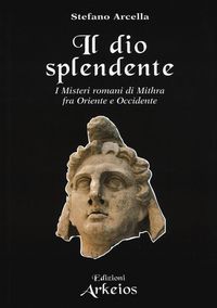 Produktbild: Il Dio splendente. I misteri romani di Mithra fra Oriente e Occidente