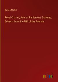 Produktbild: Royal Charter, Acts of Parliament, Statutes. Extracts from the Will of the Founder