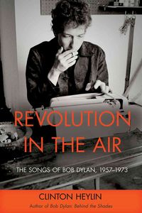 Bild vom Artikel Revolution in the Air: The Songs of Bob Dylan, 1957-1973 vom Autor Clinton Heylin
