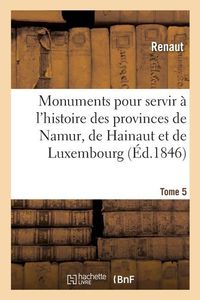 Produktbild: Monuments Pour Servir &Agrave; l'Histoire Des Provinces de Namur, de Hainaut Et de Luxembourg
